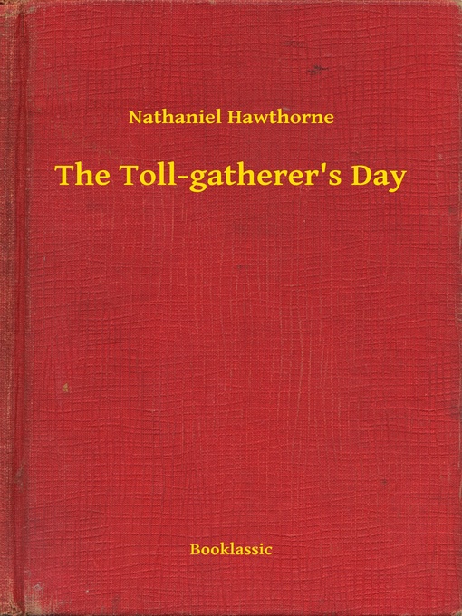 Title details for The Toll-gatherer's Day by Nathaniel Hawthorne - Wait list